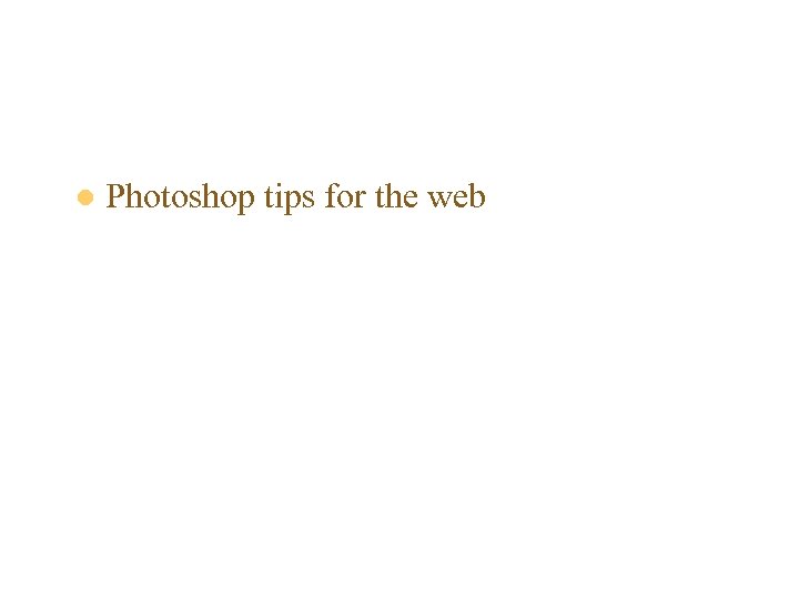 l Photoshop tips for the web Deena Engel - V 22. 0004 14 3/19/2018