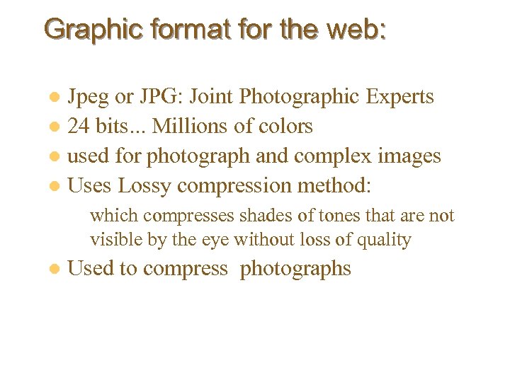 Graphic format for the web: Jpeg or JPG: Joint Photographic Experts l 24 bits.