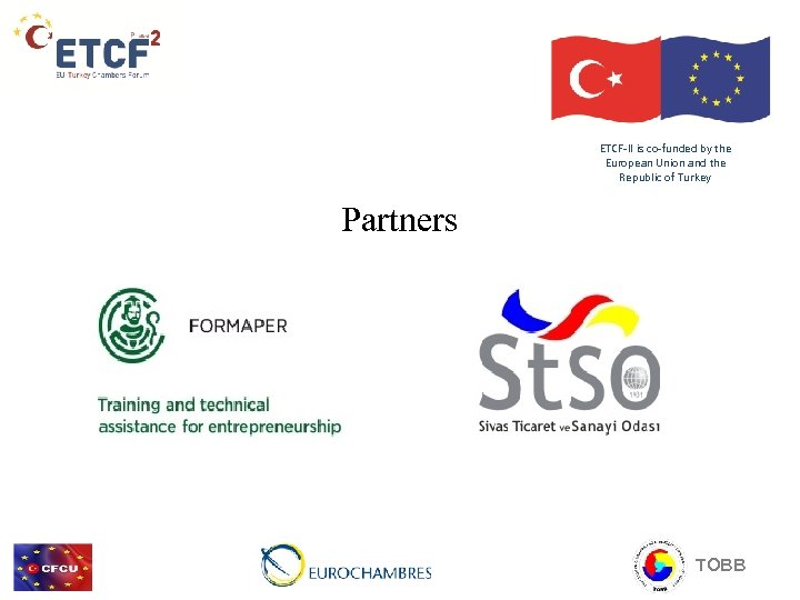 ETCF-II is co-funded by the European Union and the Republic of Turkey Partners TOBB