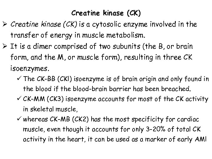 Creatine kinase (CK) Ø Creatine kinase (CK) is a cytosolic enzyme involved in the