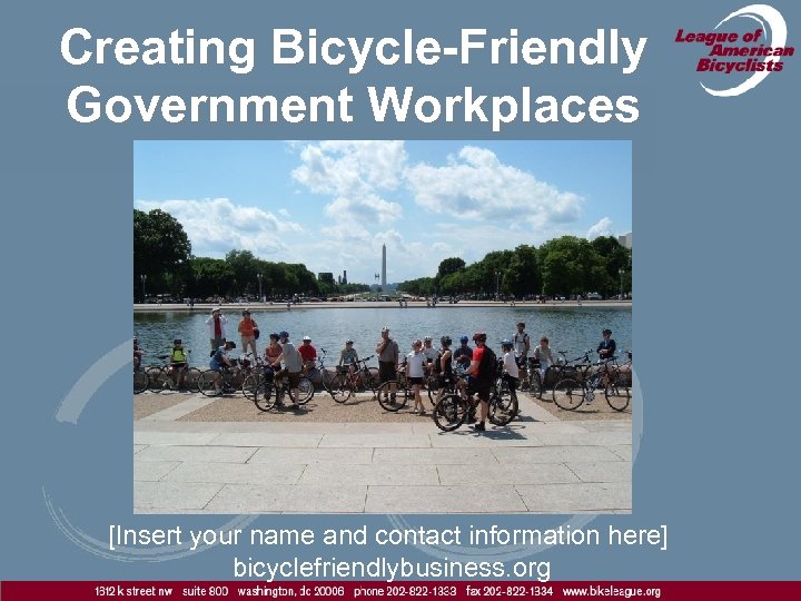 Creating Bicycle-Friendly Government Workplaces [Insert your name and contact information here] bicyclefriendlybusiness. org 