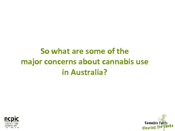 So what are some of the major concerns about cannabis use in Australia? 