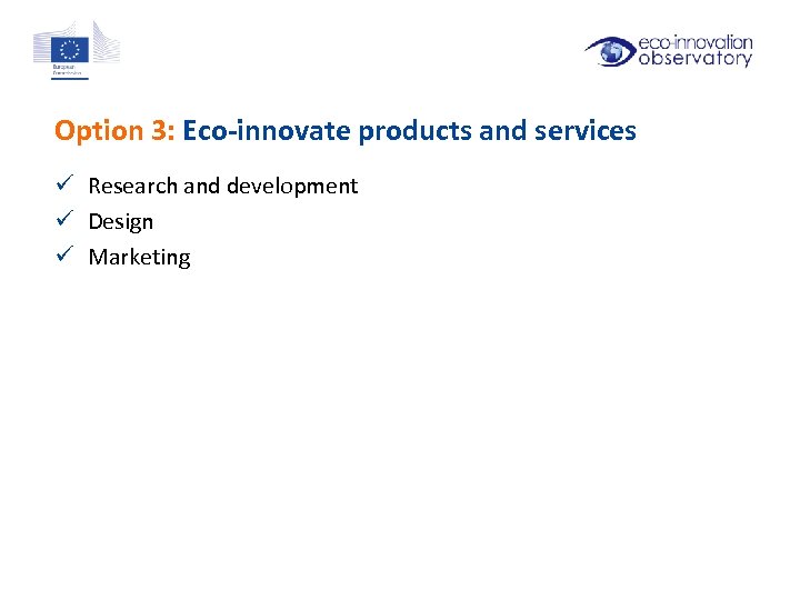 Option 3: Eco-innovate products and services ü Research and development ü Design ü Marketing
