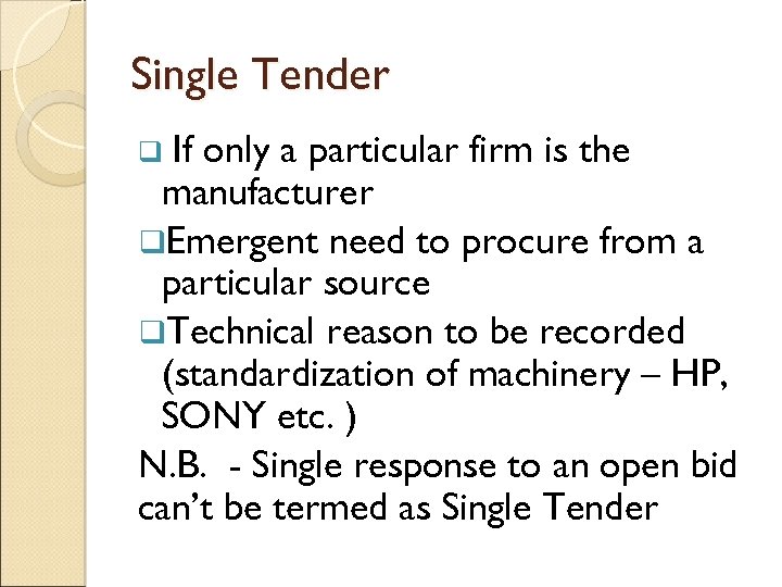 Single Tender If only a particular firm is the manufacturer q. Emergent need to