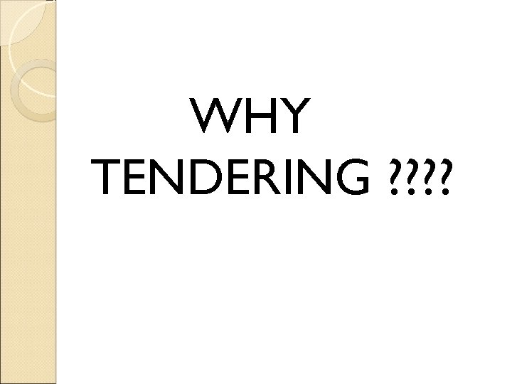 WHY TENDERING ? ? 