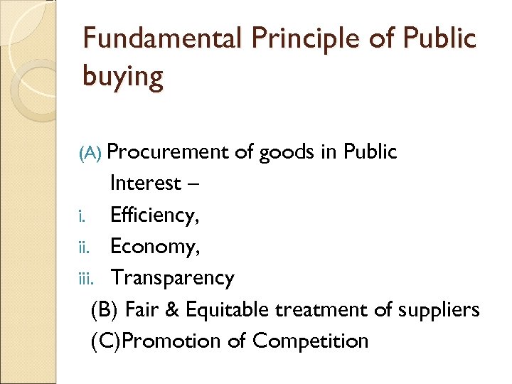 Fundamental Principle of Public buying (A) Procurement of goods in Public Interest – i.