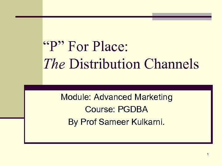 “P” For Place: The Distribution Channels Module: Advanced Marketing Course: PGDBA By Prof Sameer
