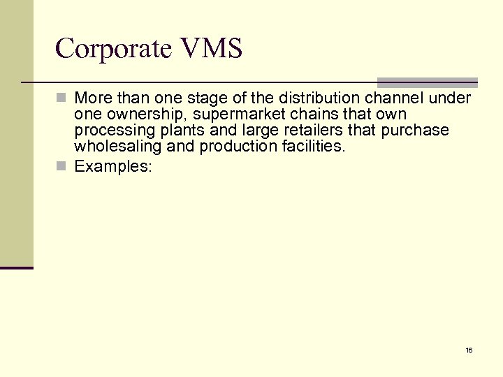 Corporate VMS n More than one stage of the distribution channel under one ownership,