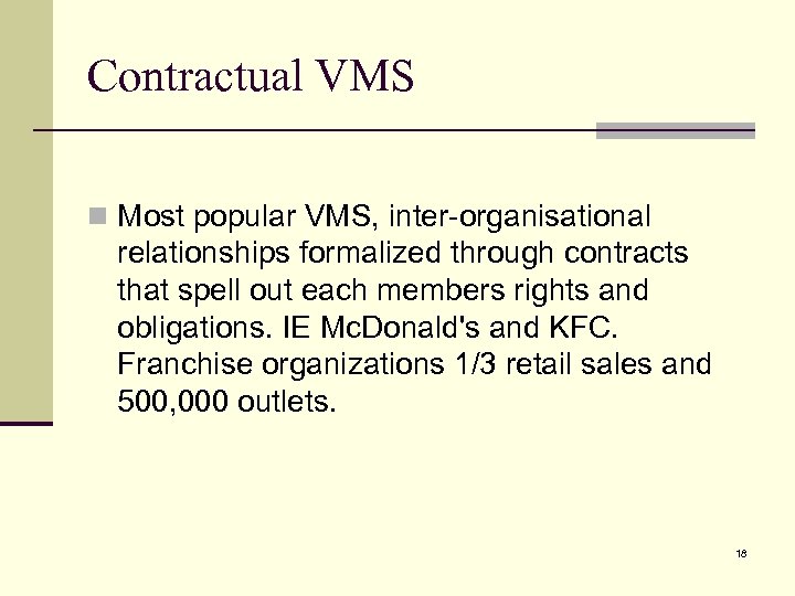Contractual VMS n Most popular VMS, inter-organisational relationships formalized through contracts that spell out