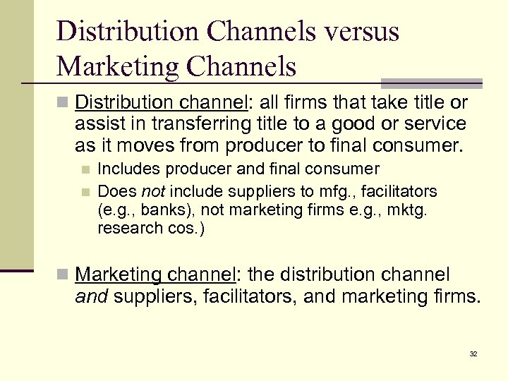 Distribution Channels versus Marketing Channels n Distribution channel: all firms that take title or