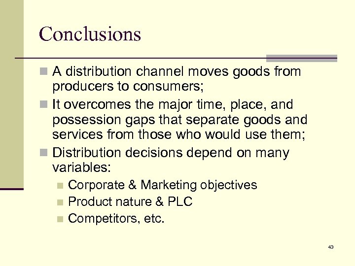 Conclusions n A distribution channel moves goods from producers to consumers; n It overcomes