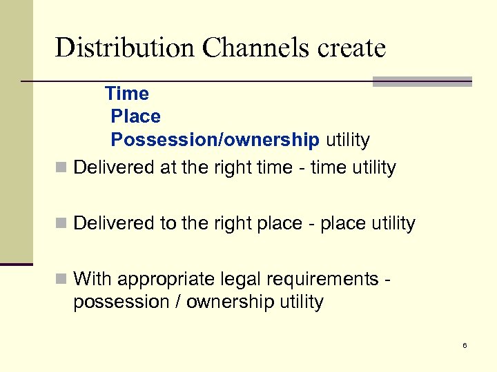 Distribution Channels create Time Place Possession/ownership utility n Delivered at the right time -