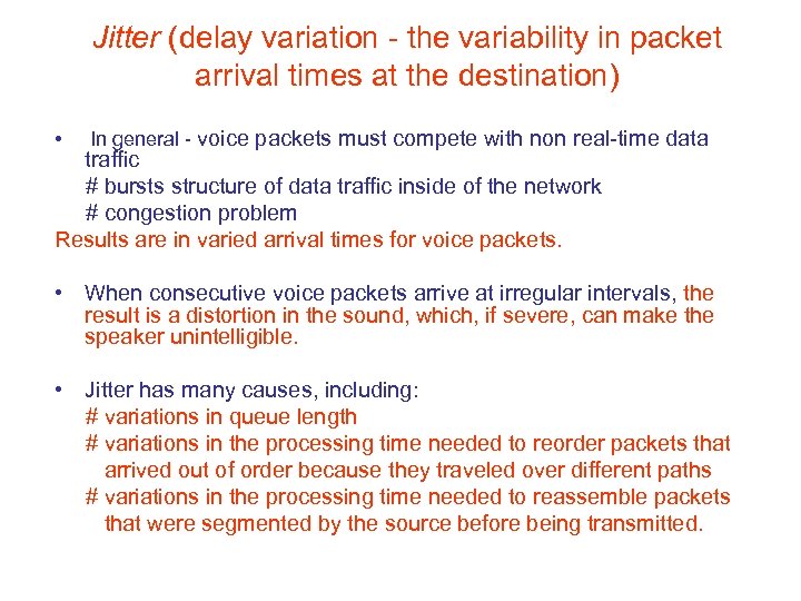 Jitter (delay variation - the variability in packet arrival times at the destination) •