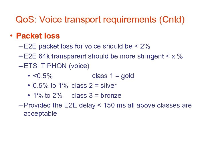 Qo. S: Voice transport requirements (Cntd) • Packet loss – E 2 E packet