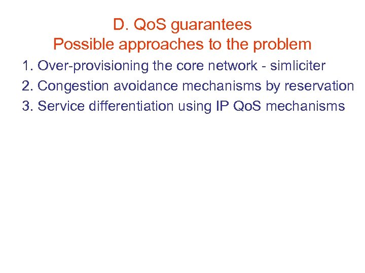 D. Qo. S guarantees Possible approaches to the problem 1. Over-provisioning the core network