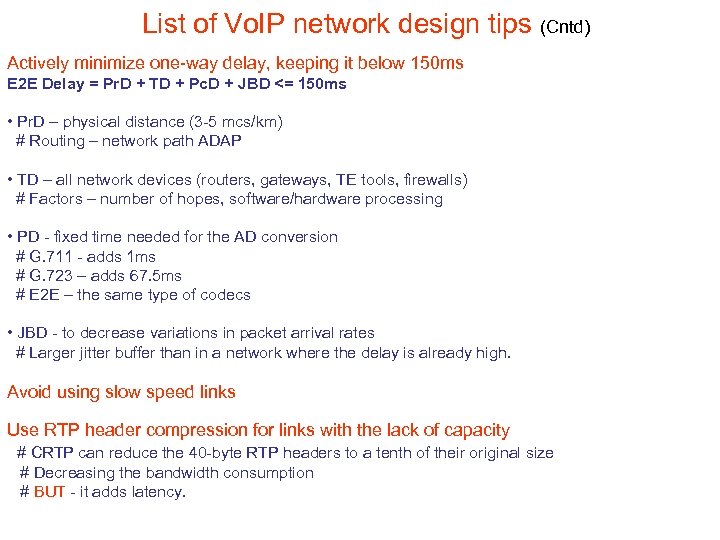 List of Vo. IP network design tips (Cntd) Actively minimize one-way delay, keeping it