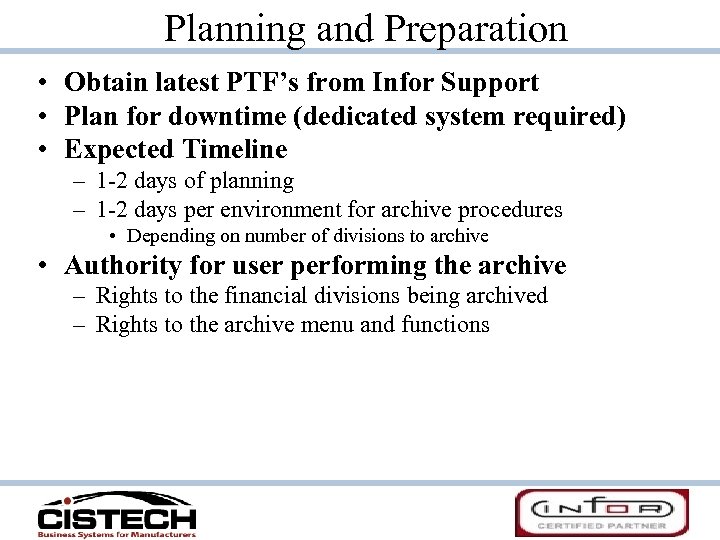 Planning and Preparation • Obtain latest PTF’s from Infor Support • Plan for downtime