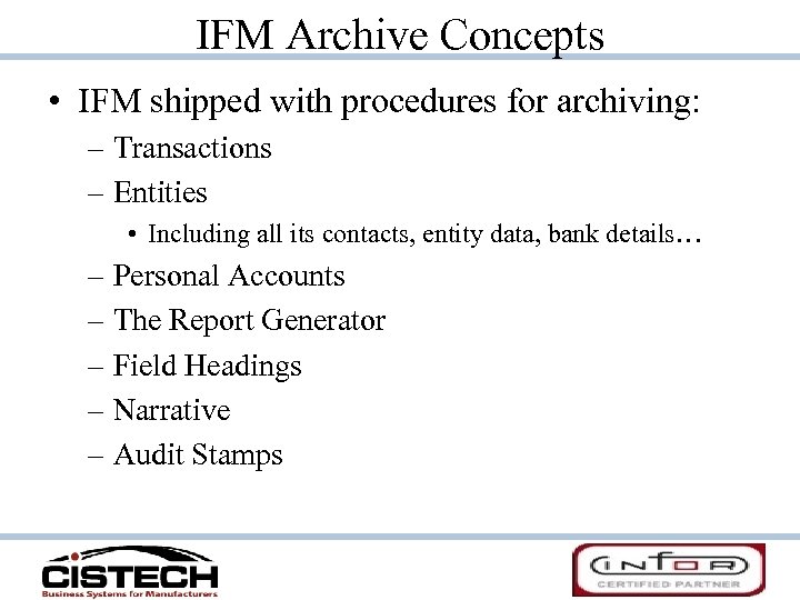 IFM Archive Concepts • IFM shipped with procedures for archiving: – Transactions – Entities