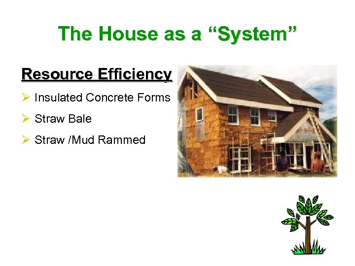 The House as a “System” Resource Efficiency Ø Insulated Concrete Forms Ø Straw Bale