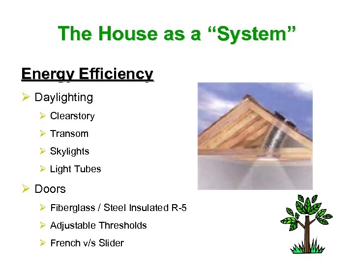 The House as a “System” Energy Efficiency Ø Daylighting Ø Clearstory Ø Transom Ø