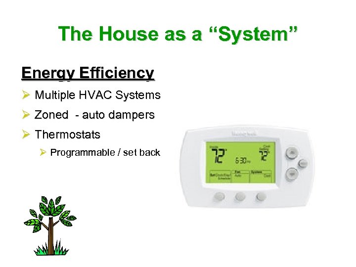 The House as a “System” Energy Efficiency Ø Multiple HVAC Systems Ø Zoned -