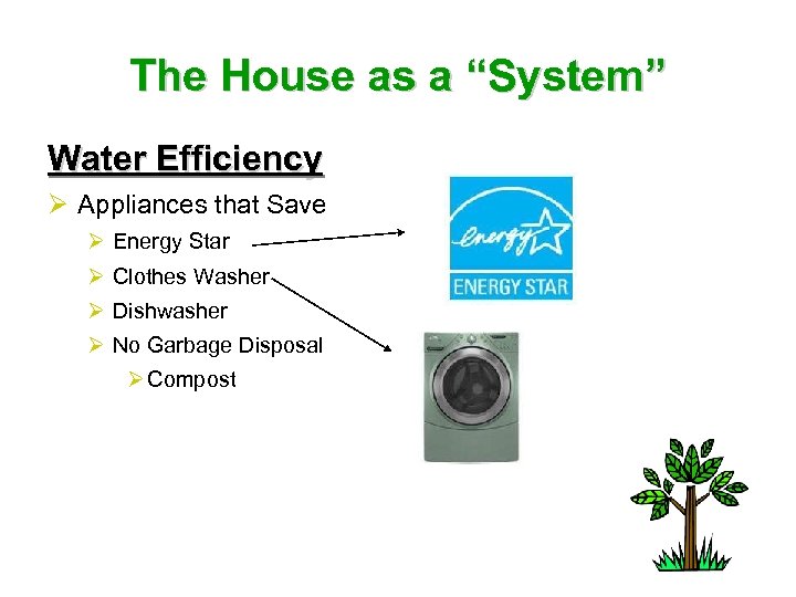 The House as a “System” Water Efficiency Ø Appliances that Save Ø Energy Star