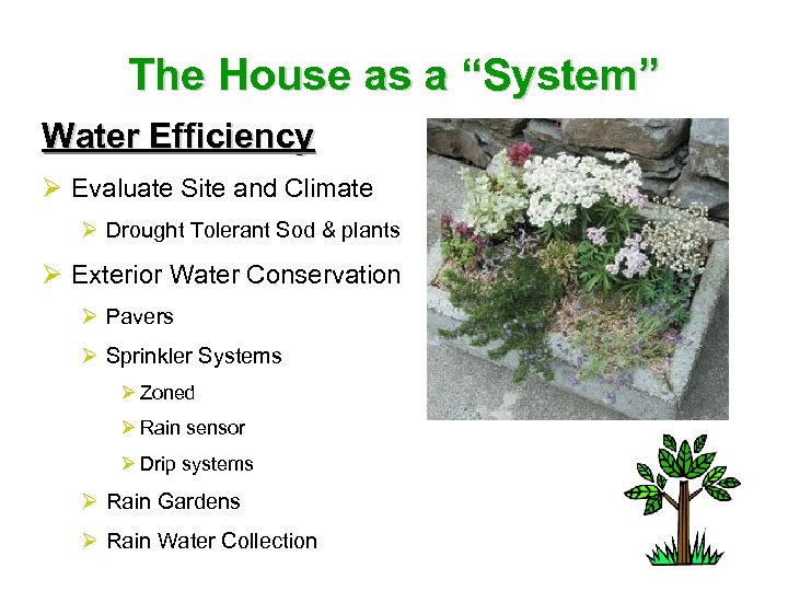 The House as a “System” Water Efficiency Ø Evaluate Site and Climate Ø Drought