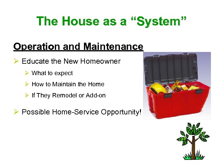 The House as a “System” Operation and Maintenance Ø Educate the New Homeowner Ø