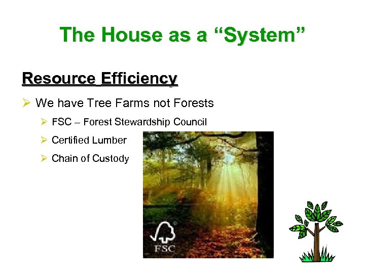 The House as a “System” Resource Efficiency Ø We have Tree Farms not Forests