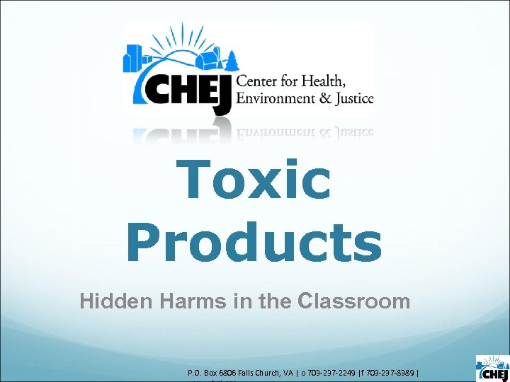 Toxic Products Hidden Harms in the Classroom P. O. Box 6806 Falls Church, VA