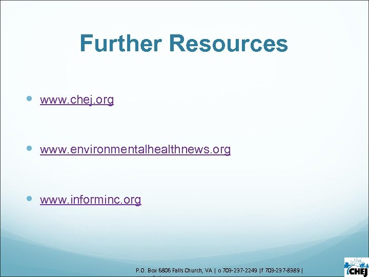 Further Resources www. chej. org www. environmentalhealthnews. org www. informinc. org P. O. Box