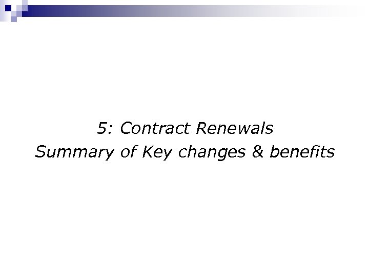 5: Contract Renewals Summary of Key changes & benefits 
