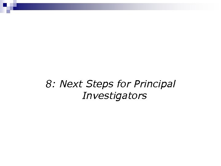 8: Next Steps for Principal Investigators 