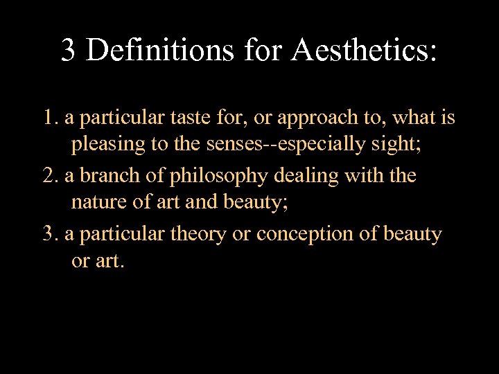 3 Definitions for Aesthetics: 1. a particular taste for, or approach to, what is