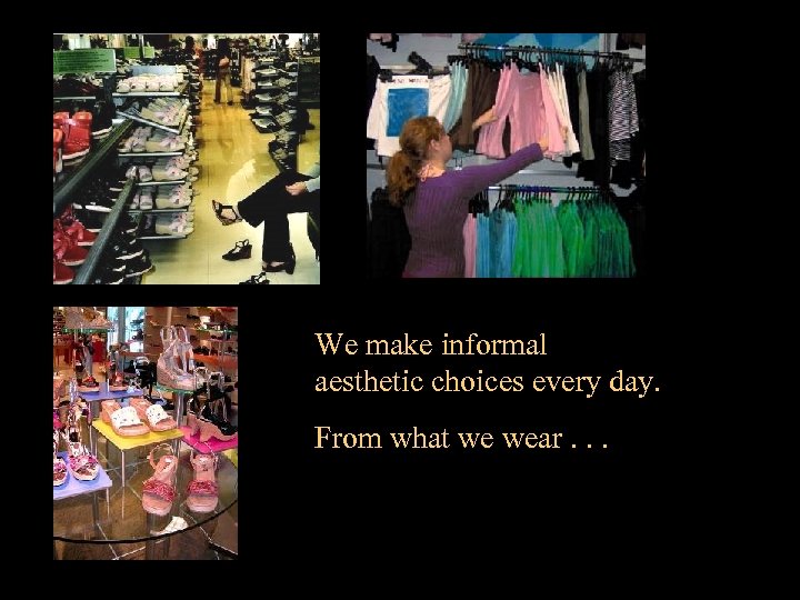 We make informal aesthetic choices every day. From what we wear. . . 