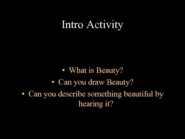 Intro Activity • What is Beauty? • Can you draw Beauty? • Can you