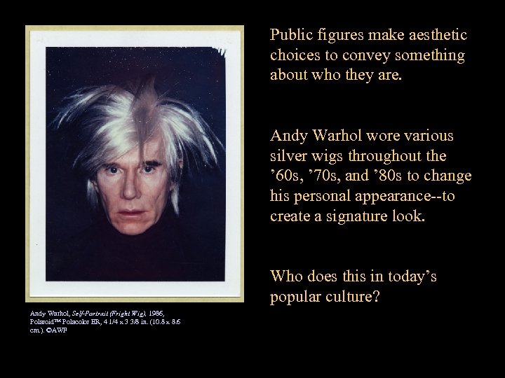 Public figures make aesthetic choices to convey something about who they are. Andy Warhol