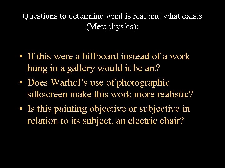 Questions to determine what is real and what exists (Metaphysics): • If this were