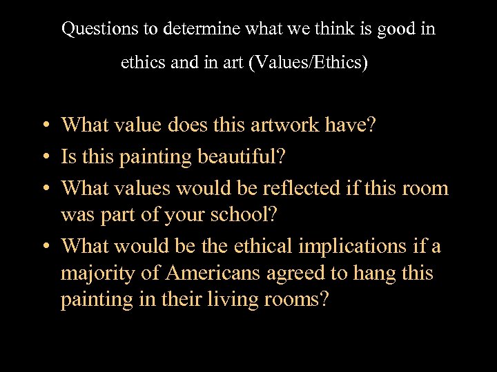 Questions to determine what we think is good in ethics and in art (Values/Ethics)