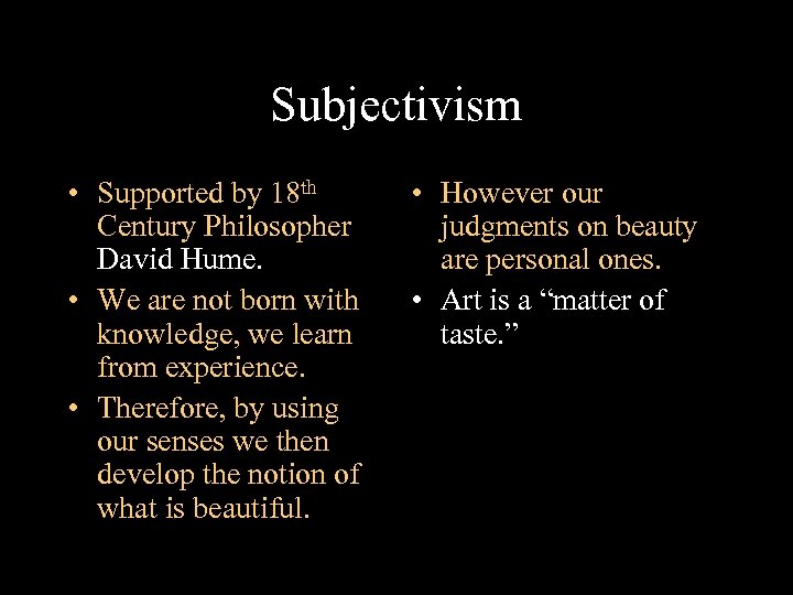 Subjectivism • Supported by 18 th Century Philosopher David Hume. • We are not