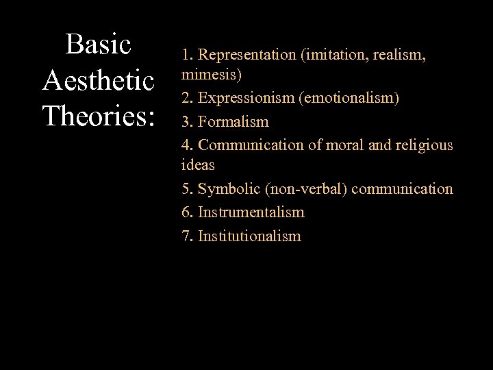 Basic Aesthetic Theories: 1. Representation (imitation, realism, mimesis) 2. Expressionism (emotionalism) 3. Formalism 4.