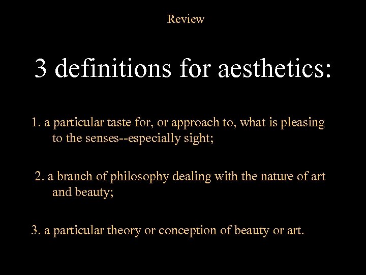 Review 3 definitions for aesthetics: 1. a particular taste for, or approach to, what