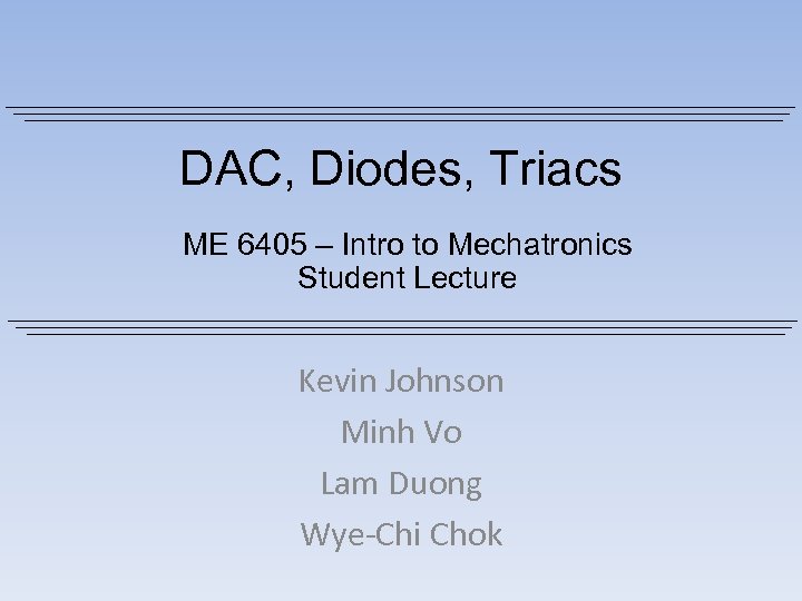 DAC, Diodes, Triacs ME 6405 – Intro to Mechatronics Student Lecture Kevin Johnson Minh
