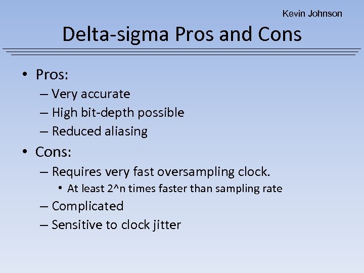 Kevin Johnson Delta-sigma Pros and Cons • Pros: – Very accurate – High bit-depth