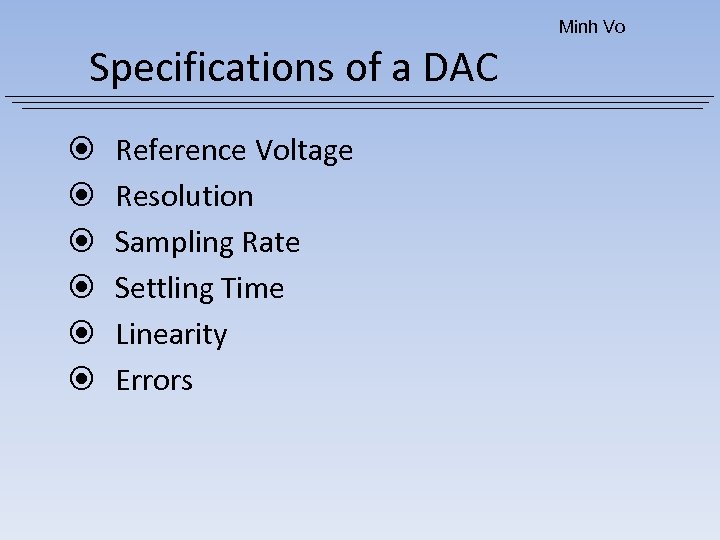 Minh Vo Specifications of a DAC Reference Voltage Resolution Sampling Rate Settling Time Linearity