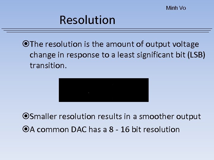 Minh Vo Resolution The resolution is the amount of output voltage change in response
