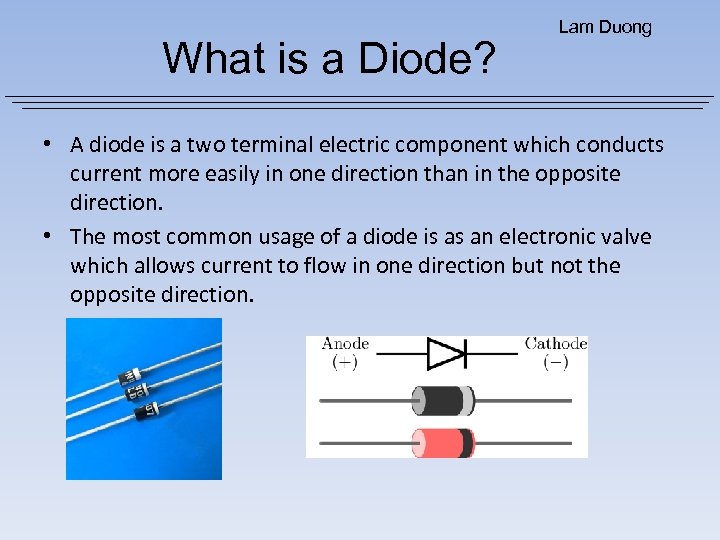 What is a Diode? Lam Duong • A diode is a two terminal electric