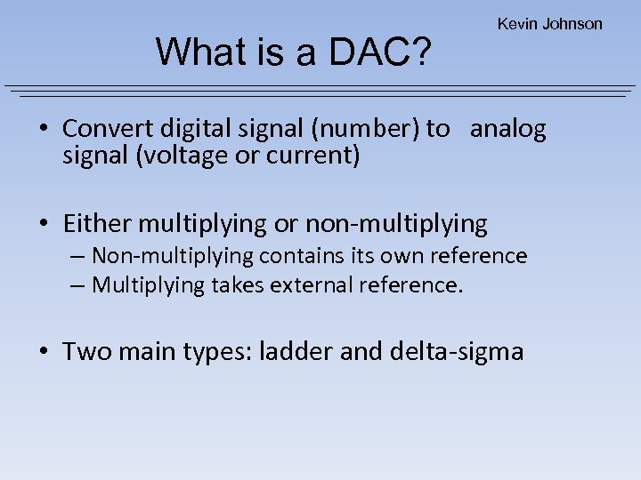 What is a DAC? Kevin Johnson • Convert digital signal (number) to analog signal