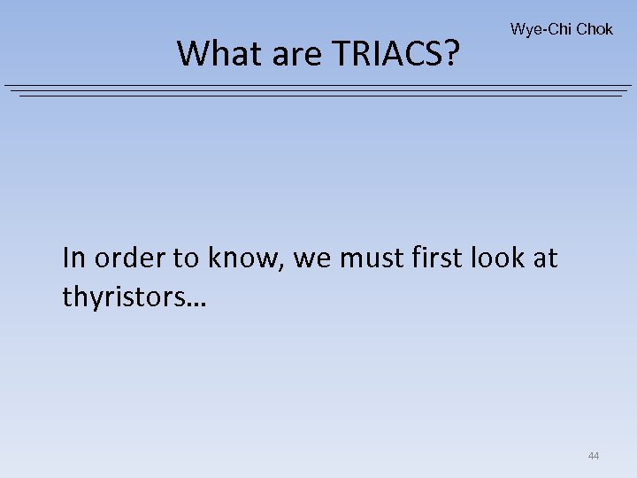 What are TRIACS? Wye-Chi Chok In order to know, we must first look at