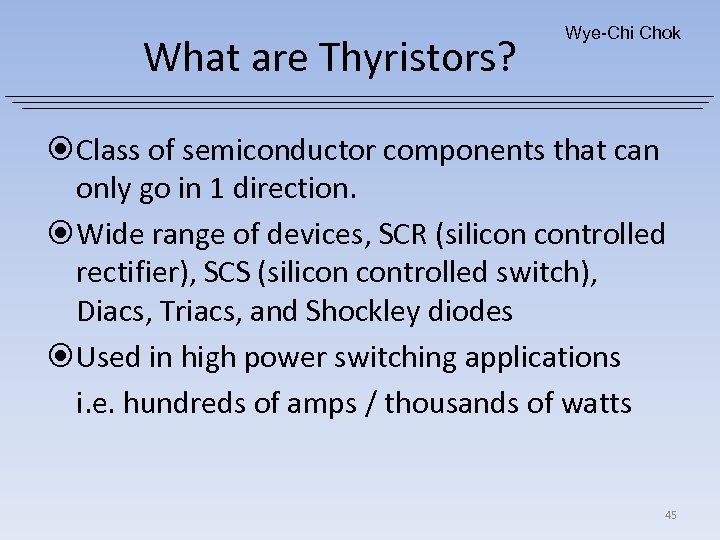 What are Thyristors? Wye-Chi Chok Class of semiconductor components that can only go in